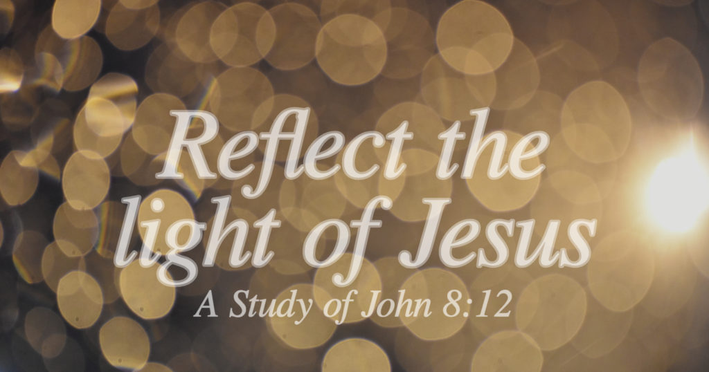 Reflect the light of Jesus (John 8:12)
