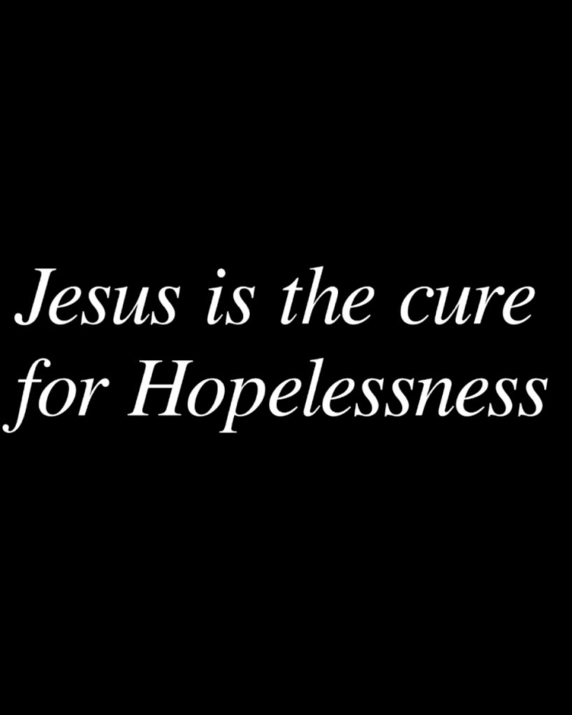 Jesus is the cure for Hopelessness